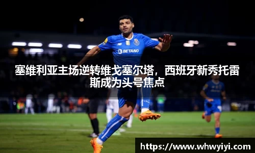 塞维利亚主场逆转维戈塞尔塔，西班牙新秀托雷斯成为头号焦点