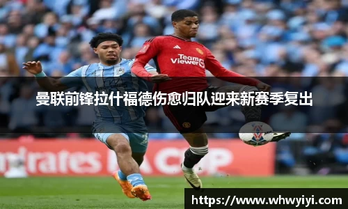 曼联前锋拉什福德伤愈归队迎来新赛季复出