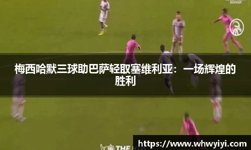 梅西哈默三球助巴萨轻取塞维利亚：一场辉煌的胜利