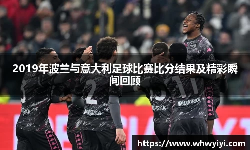 2019年波兰与意大利足球比赛比分结果及精彩瞬间回顾