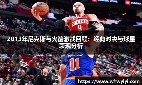 2013年尼克斯与火箭激战回顾：经典对决与球星表现分析