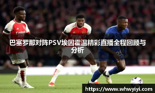 巴塞罗那对阵PSV埃因霍温精彩直播全程回顾与分析
